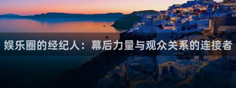 AB娱乐：娱乐圈的经纪人：幕后力量与观众关系的连接者